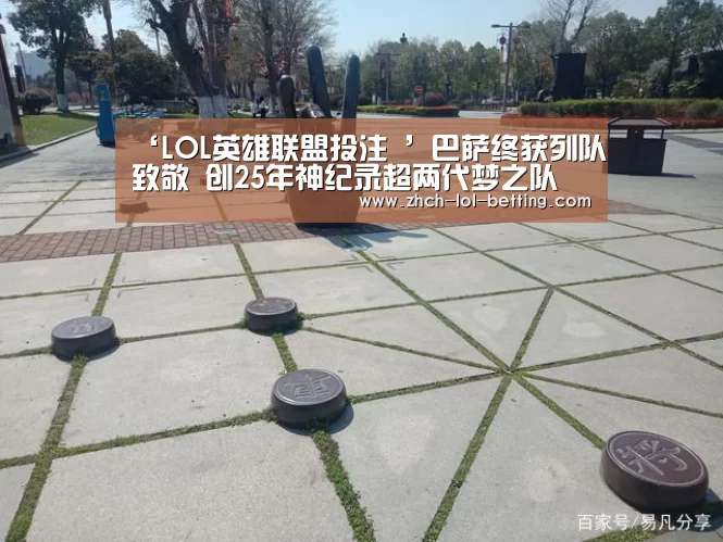 ‘LOL英雄联盟投注 ’巴萨终获列队致敬 创25年神纪录超两代梦之队(图4) LOL英雄联盟投注
